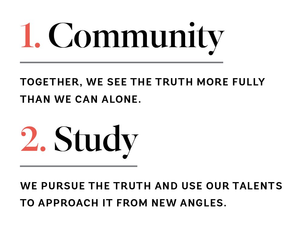 1. Community: Together, we can see the truth more fully than we can alone. 2. Study: We pursue the truth and use our talents to approach it from new angles.
